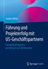 Title: Führung und Projekterfolg mit US-Geschäftspartnern: Interkulturell agieren, gemeinsam zum Ziel kommen, Author: Sandra Müller