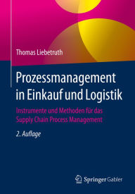 Title: Prozessmanagement in Einkauf und Logistik: Instrumente und Methoden für das Supply Chain Process Management, Author: Thomas Liebetruth