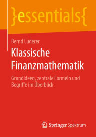 Title: Klassische Finanzmathematik: Grundideen, zentrale Formeln und Begriffe im Überblick, Author: Bernd Luderer