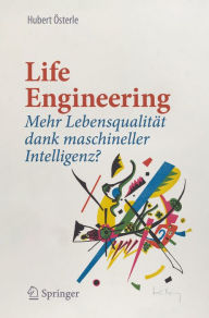 Title: Life Engineering: Mehr Lebensqualität dank maschineller Intelligenz?, Author: Hubert Österle