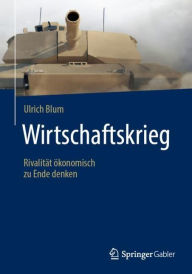 Title: Wirtschaftskrieg: Rivalität ökonomisch zu Ende denken, Author: Ulrich Blum