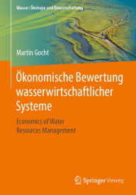 Title: Ökonomische Bewertung wasserwirtschaftlicher Systeme: Economics of Water Resources Management, Author: Martin Gocht