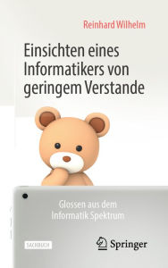 Title: Einsichten eines Informatikers von geringem Verstande: Glossen aus dem Informatik Spektrum, Author: Reinhard Wilhelm