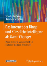Title: Das Internet der Dinge und Künstliche Intelligenz als Game Changer: Wege zu einem Management 4.0 und einer digitalen Architektur, Author: Timothy Kaufmann