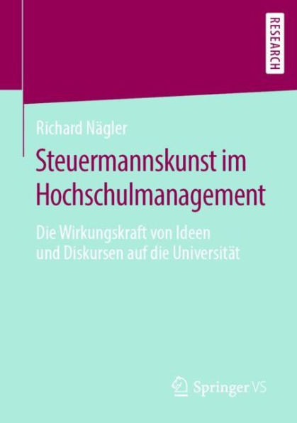 Steuermannskunst im Hochschulmanagement: Die Wirkungskraft von Ideen und Diskursen auf die Universität