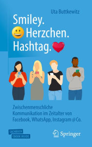 Title: Smiley. Herzchen. Hashtag.: Zwischenmenschliche Kommunikation im Zeitalter von Facebook, WhatsApp, Instagram @ Co., Author: Uta Buttkewitz