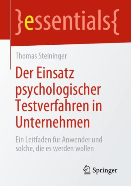 Der Einsatz psychologischer Testverfahren Unternehmen: Ein Leitfaden fï¿½r Anwender und solche, die es werden wollen