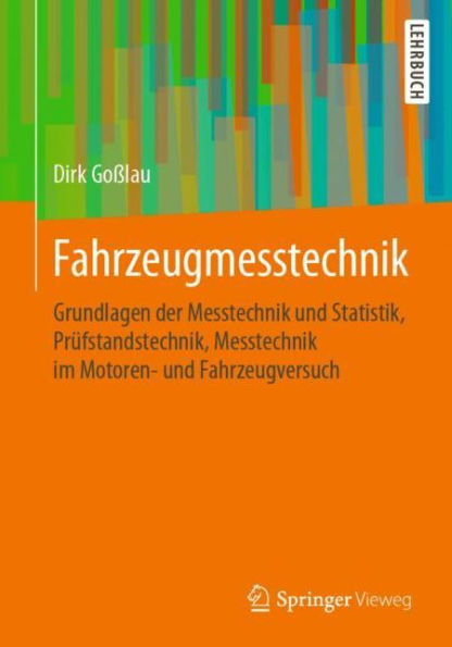 Fahrzeugmesstechnik: Grundlagen der Messtechnik und Statistik, Prüfstandstechnik, Messtechnik im Motoren- und Fahrzeugversuch