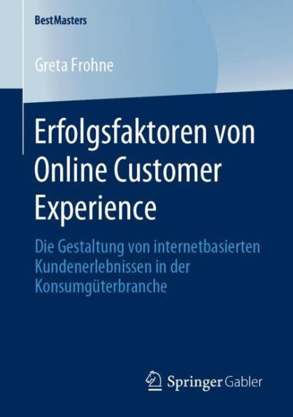 Erfolgsfaktoren von Online Customer Experience: Die Gestaltung von internetbasierten Kundenerlebnissen in der Konsumgüterbranche