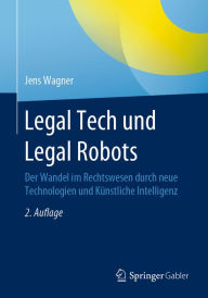 Title: Legal Tech und Legal Robots: Der Wandel im Rechtswesen durch neue Technologien und Künstliche Intelligenz, Author: Jens Wagner