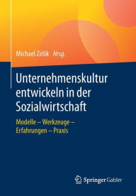 Title: Unternehmenskultur entwickeln in der Sozialwirtschaft: Modelle - Werkzeuge - Erfahrungen - Praxis, Author: Michael Zirlik