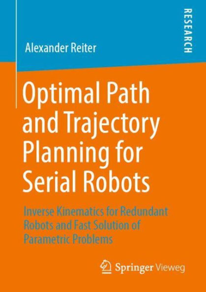 Optimal Path and Trajectory Planning for Serial Robots: Inverse Kinematics for Redundant Robots and Fast Solution of Parametric Problems