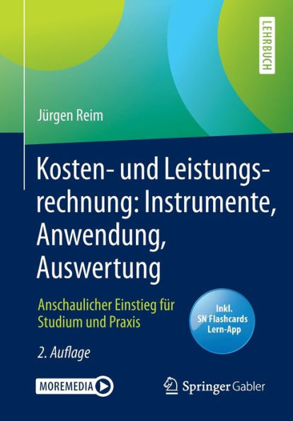 Kosten- und Leistungsrechnung: Instrumente, Anwendung, Auswertung: Anschaulicher Einstieg für Studium und Praxis