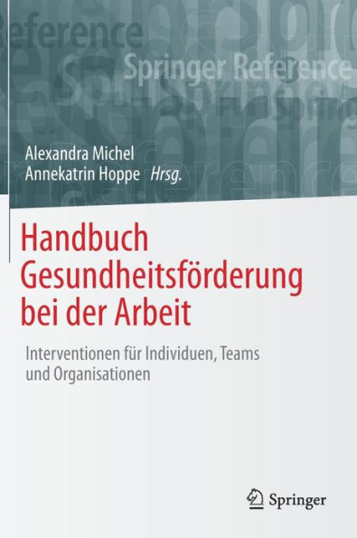 Handbuch Gesundheitsförderung bei der Arbeit: Interventionen für Individuen, Teams und Organisationen