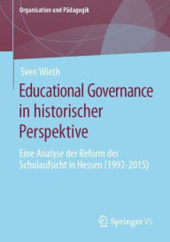 Title: Educational Governance in historischer Perspektive: Eine Analyse der Reform der Schulaufsicht in Hessen (1992-2015), Author: Sven Wieth
