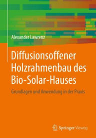 Title: Diffusionsoffener Holzrahmenbau des Bio-Solar-Hauses: Grundlagen und Anwendung in der Praxis, Author: Alexander Lawrenz