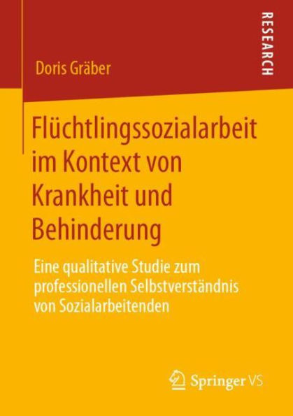 Flüchtlingssozialarbeit im Kontext von Krankheit und Behinderung: Eine qualitative Studie zum professionellen Selbstverständnis von Sozialarbeitenden