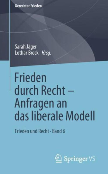 Frieden durch Recht - Anfragen an das liberale Modell: Frieden und Recht . Band 6