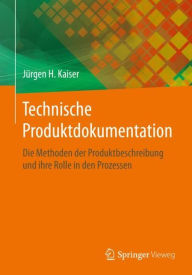 Title: Technische Produktdokumentation: Die Methoden der Produktbeschreibung und ihre Rolle in den Prozessen, Author: Jïrgen H. Kaiser