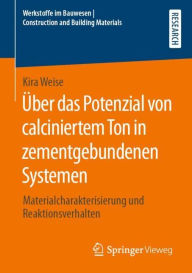 Title: ï¿½ber das Potenzial von calciniertem Ton in zementgebundenen Systemen: Materialcharakterisierung und Reaktionsverhalten, Author: Kira Weise