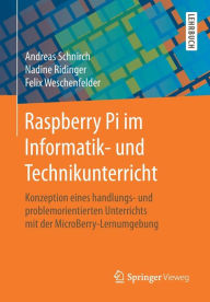Title: Raspberry Pi im Informatik- und Technikunterricht: Konzeption eines handlungs- und problemorientierten Unterrichts mit der MicroBerry-Lernumgebung, Author: Andreas Schnirch