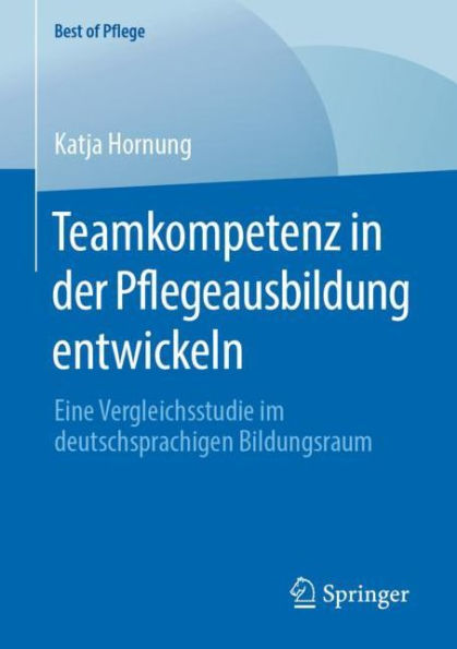 Teamkompetenz in der Pflegeausbildung entwickeln: Eine Vergleichsstudie im deutschsprachigen Bildungsraum