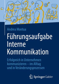 Title: Führungsaufgabe Interne Kommunikation: Erfolgreich in Unternehmen kommunizieren - im Alltag und in Veränderungsprozessen, Author: Andrea Montua