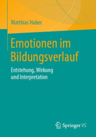 Title: Emotionen im Bildungsverlauf: Entstehung, Wirkung und Interpretation, Author: Matthias Huber
