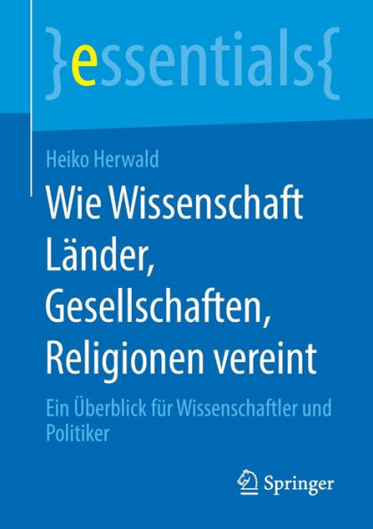 Wie Wissenschaft Länder, Gesellschaften, Religionen vereint: Ein Überblick für Wissenschaftler und Politiker