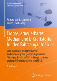 Title: Erdgas, erneuerbares Methan und E-Kraftstoffe für den Fahrzeugantrieb: Monovalente und gemischte Verbrennung von gasförmigen und flüssigen Kraftstoffen - Wege zu einer breiten klimaneutralen Mobilität, Author: Richard van Basshuysen