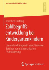Title: Zahlbegriffsentwicklung bei Kindergartenkindern: Lernentwicklungen in verschiedenen Settings zur mathematischen Frï¿½hfï¿½rderung, Author: Dorothea Hertling