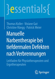 Title: Manuelle Narbentherapie bei tiefdermalen Defekten nach Verbrennungen: Leitfaden für Physiotherapeuten und Ergotherapeuten, Author: Thomas Koller