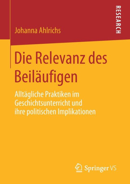 Die Relevanz des Beilï¿½ufigen: Alltï¿½gliche Praktiken im Geschichtsunterricht und ihre politischen Implikationen