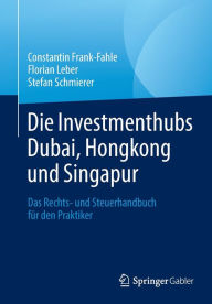 Title: Die Investmenthubs Dubai, Hongkong und Singapur: Das Rechts- und Steuerhandbuch für den Praktiker, Author: Constantin Frank-Fahle