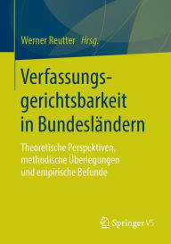 Title: Verfassungsgerichtsbarkeit in Bundesländern: Theoretische Perspektiven, methodische Überlegungen und empirische Befunde, Author: Werner Reutter