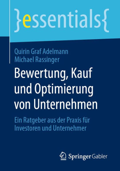 Bewertung, Kauf und Optimierung von Unternehmen: Ein Ratgeber aus der Praxis fï¿½r Investoren und Unternehmer