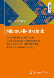 Title: Mikrowellentechnik: Feldsimulation, nichtlineare Schaltungstechnik, Komponenten und Subsysteme, Plasmatechnik, Antennen und Ausbreitung, Author: Holger Heuermann