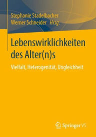 Title: Lebenswirklichkeiten des Alter(n)s: Vielfalt, Heterogenität, Ungleichheit, Author: Stephanie Stadelbacher