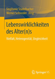 Title: Lebenswirklichkeiten des Alter(n)s: Vielfalt, Heterogenität, Ungleichheit, Author: Stephanie Stadelbacher