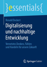 Title: Digitalisierung und nachhaltige Entwicklung: Vernetztes Denken, Fühlen und Handeln für unsere Zukunft, Author: Ronald Deckert