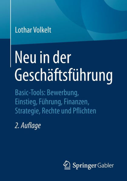 Neu der Geschäftsführung: Basic-Tools: Bewerbung, Einstieg, Führung, Finanzen, Strategie, Rechte und Pflichten