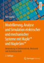 Modellierung, Analyse und Simulation elektrischer und mechanischer Systeme mit MapleT und MapleSimT: Anwendung in Elektrotechnik, Mechanik und Antriebstechnik