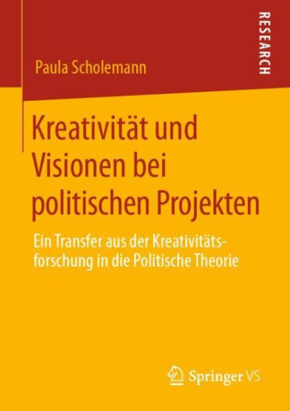 Kreativität und Visionen bei politischen Projekten: Ein Transfer aus der Kreativitätsforschung in die Politische Theorie