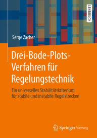 Title: Drei-Bode-Plots-Verfahren fï¿½r Regelungstechnik: Ein universelles Stabilitï¿½tskriterium fï¿½r stabile und instabile Regelstrecken, Author: Serge Zacher