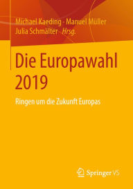 Title: Die Europawahl 2019: Ringen um die Zukunft Europas, Author: Michael Kaeding