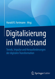 Title: Digitalisierung im Mittelstand: Trends, Impulse und Herausforderungen der digitalen Transformation, Author: Harald R. Fortmann