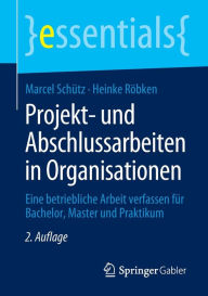 Title: Projekt- und Abschlussarbeiten in Organisationen: Eine betriebliche Arbeit verfassen für Bachelor, Master und Praktikum, Author: Marcel Schütz