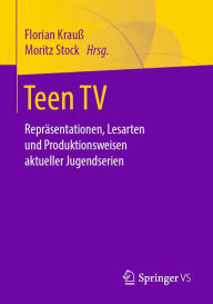 Title: Teen TV: Repräsentationen, Lesarten und Produktionsweisen aktueller Jugendserien, Author: Florian Krauß