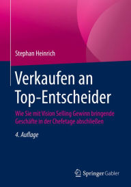 Title: Verkaufen an Top-Entscheider: Wie Sie mit Vision Selling Gewinn bringende Geschäfte in der Chefetage abschließen, Author: Stephan Heinrich