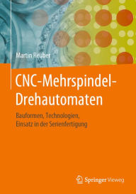 Title: CNC-Mehrspindel-Drehautomaten: Bauformen, Technologien, Einsatz in der Serienfertigung, Author: Martin Reuber